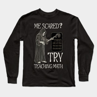 Halloween Math Teacher Shirt | Me Scared? Try Teaching Math Long Sleeve T-Shirt